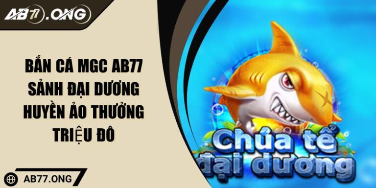 Bắn cá MGC AB77 Sảnh Đại Dương Huyền Ảo Thưởng Triệu Đô 1 bắn cá MGC AB77