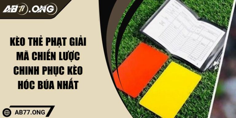 Kèo Thẻ Phạt Giải Mã Chiến Lược Chinh Phục Kèo Hóc Búa Nhất 1 Kèo Thẻ Phạt Giải Mã Chiến Lược Chinh Phục Kèo Hóc Búa Nhất