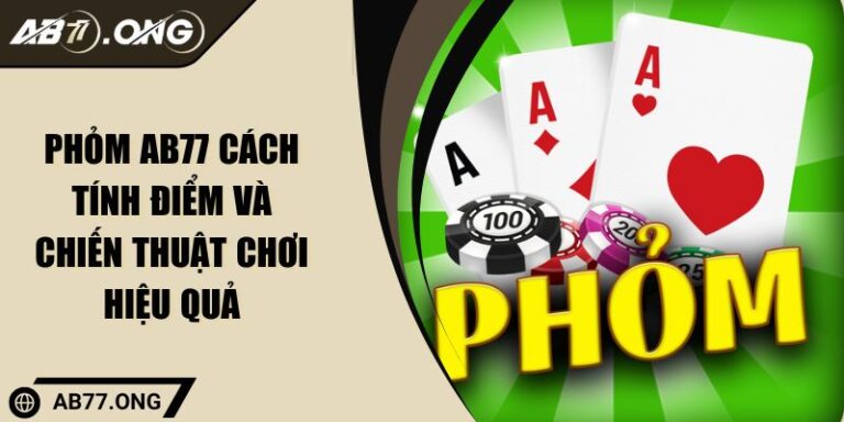 Phỏm AB77 Cách Tính Điểm Và Chiến Thuật Chơi Hiệu Quả 1 Phỏm AB77 Cách Tính Điểm Và Chiến Thuật Chơi Hiệu Quả